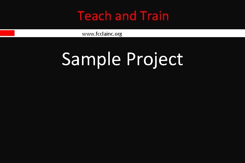 Teach and Train www. fcclainc. org Sample Project Teach and Train www. fcclainc. org Sample Project