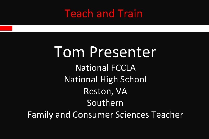 Teach and Train Tom Presenter National FCCLA National High School Reston, VA Southern Family Teach and Train Tom Presenter National FCCLA National High School Reston, VA Southern Family