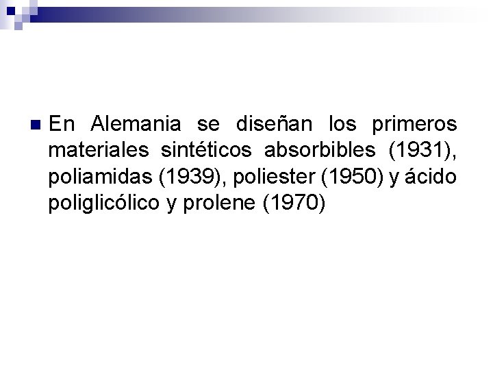 n En Alemania se diseñan los primeros materiales sintéticos absorbibles (1931), poliamidas (1939), poliester