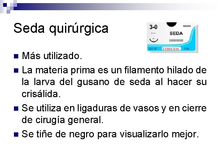 Seda quirúrgica Más utilizado. n La materia prima es un filamento hilado de la