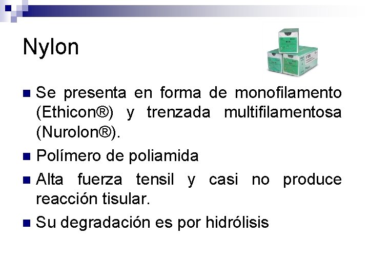 Nylon Se presenta en forma de monofilamento (Ethicon®) y trenzada multifilamentosa (Nurolon®). n Polímero