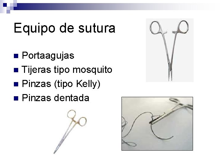 Equipo de sutura Portaagujas n Tijeras tipo mosquito n Pinzas (tipo Kelly) n Pinzas