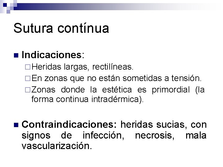 Sutura contínua n Indicaciones: ¨ Heridas largas, rectilíneas. ¨ En zonas que no están