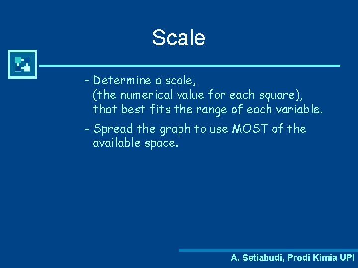 Scale – Determine a scale, (the numerical value for each square), that best fits