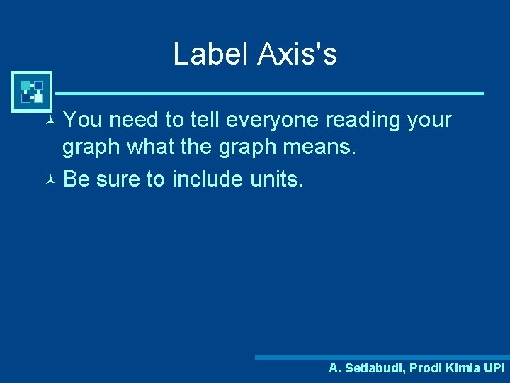 Label Axis's © You need to tell everyone reading your graph what the graph