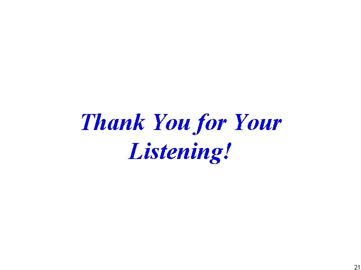 Thank You for Your Listening! 21 Thank You for Your Listening! 21
