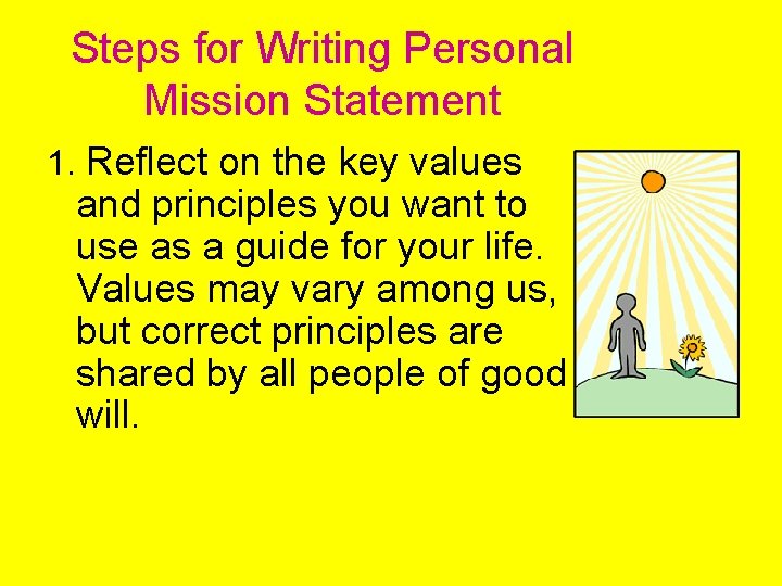 Steps for Writing Personal Mission Statement 1. Reflect on the key values and principles