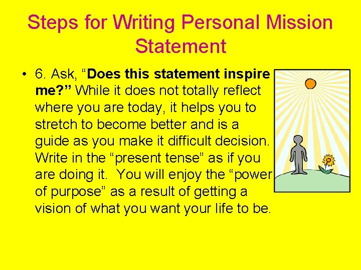 Steps for Writing Personal Mission Statement • 6. Ask, “Does this statement inspire me?