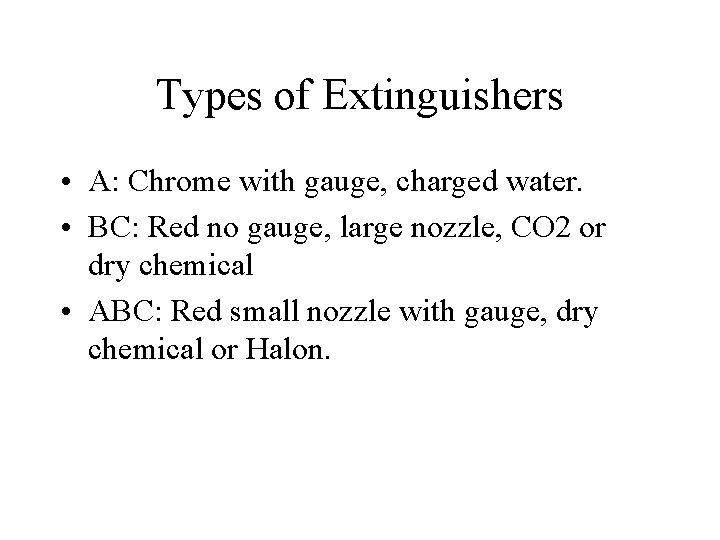 Types of Extinguishers • A: Chrome with gauge, charged water. • BC: Red no Types of Extinguishers • A: Chrome with gauge, charged water. • BC: Red no