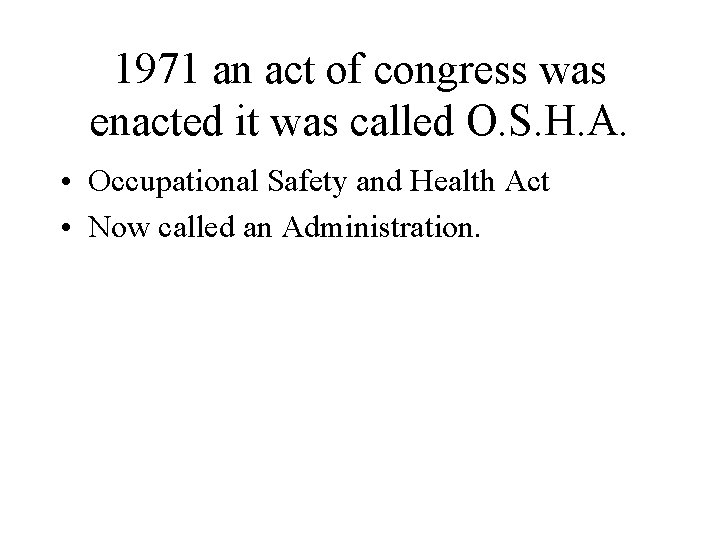 1971 an act of congress was enacted it was called O. S. H. A. 1971 an act of congress was enacted it was called O. S. H. A.