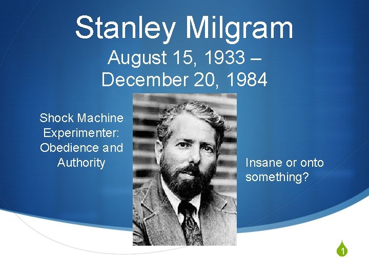 Stanley Milgram August 15, 1933 – December 20, 1984 Shock Machine Experimenter: Obedience and