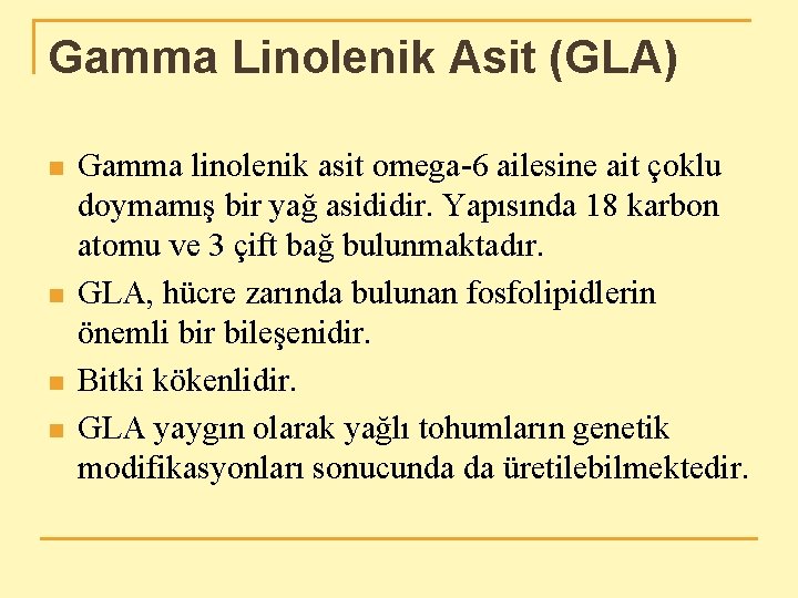 Gamma Linolenik Asit (GLA) n n Gamma linolenik asit omega-6 ailesine ait çoklu doymamış