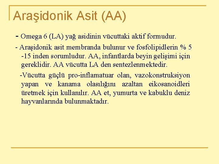 Araşidonik Asit (AA) - Omega 6 (LA) yağ asidinin vücuttaki aktif formudur. - Araşidonik