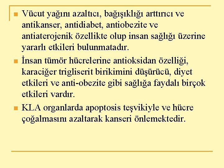 n n n Vücut yağını azaltıcı, bağışıklığı arttırıcı ve antikanser, antidiabet, antiobezite ve antiaterojenik