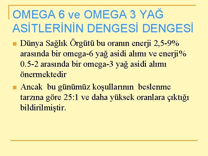 OMEGA 6 ve OMEGA 3 YAĞ ASİTLERİNİN DENGESİ n n Dünya Sağlık Örgütü bu