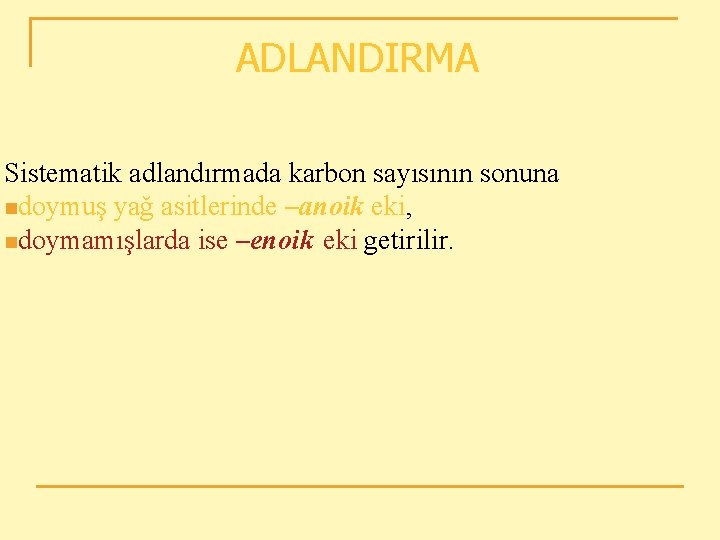 ADLANDIRMA Sistematik adlandırmada karbon sayısının sonuna ndoymuş yağ asitlerinde –anoik eki, ndoymamışlarda ise –enoik