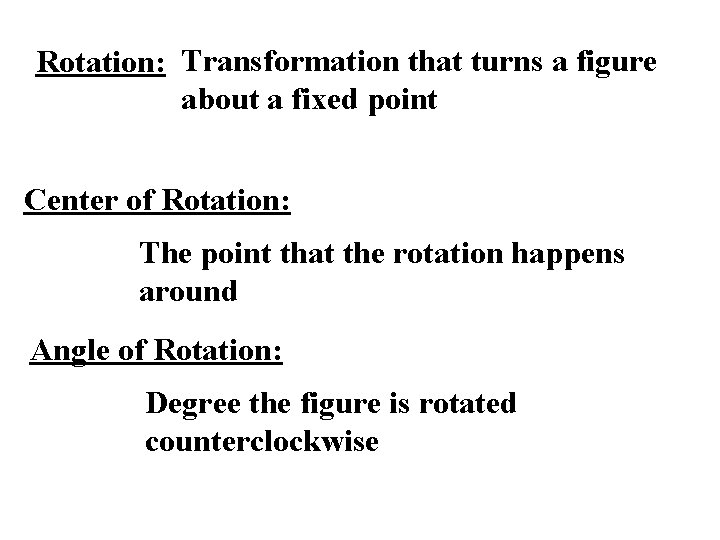 Rotation: Transformation that turns a figure about a fixed point Center of Rotation: The