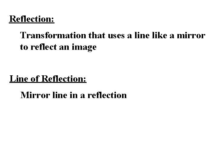 Reflection: Transformation that uses a line like a mirror to reflect an image Line