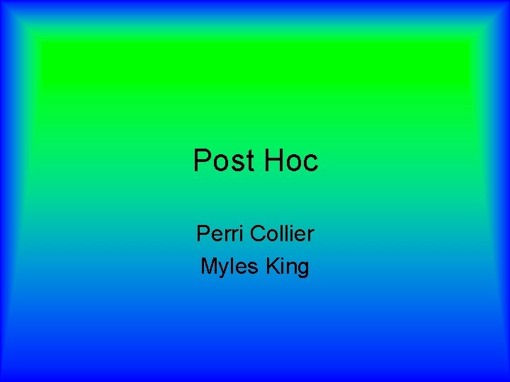 Post Hoc Perri Collier Myles King 