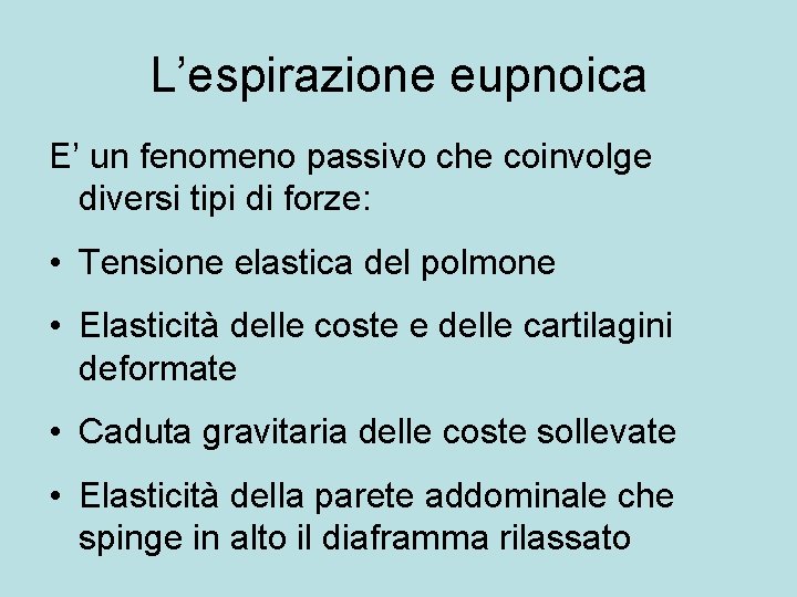 L’espirazione eupnoica E’ un fenomeno passivo che coinvolge diversi tipi di forze: • Tensione