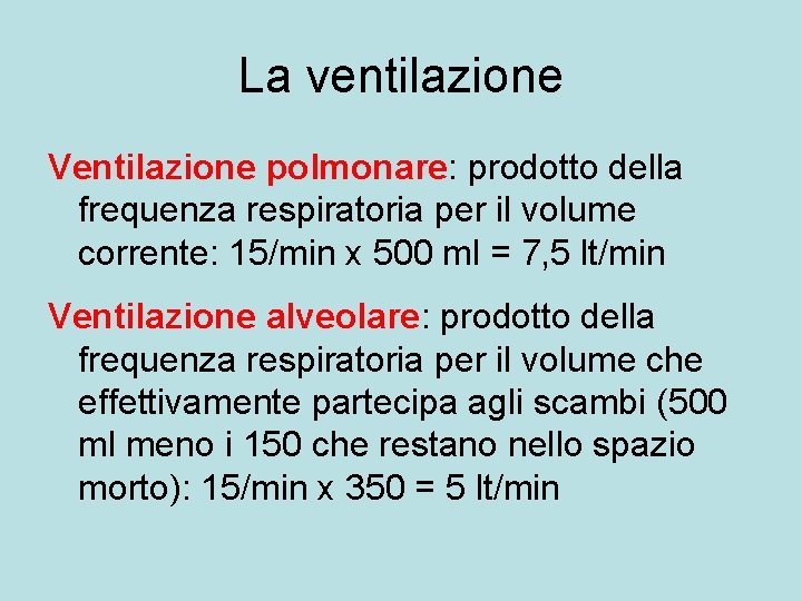 La ventilazione Ventilazione polmonare: prodotto della frequenza respiratoria per il volume corrente: 15/min x