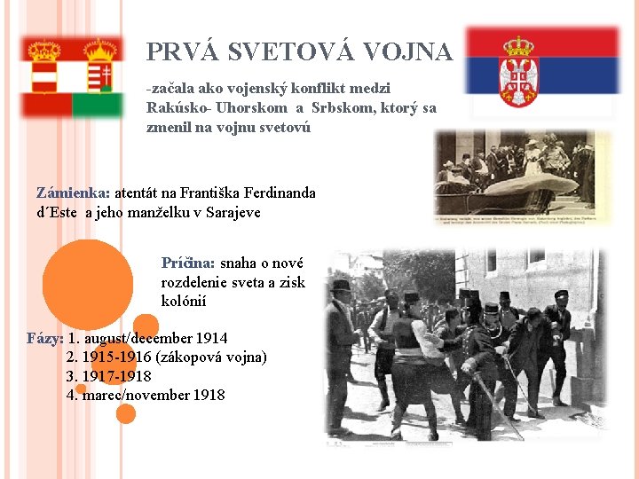 PRVÁ SVETOVÁ VOJNA -začala ako vojenský konflikt medzi Rakúsko- Uhorskom a Srbskom, ktorý sa