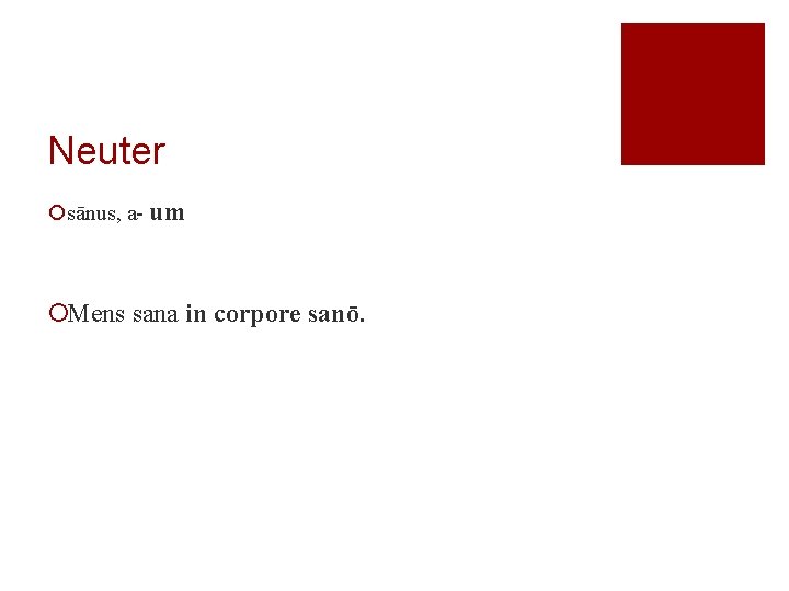 Neuter ¡sānus, a- um ¡Mens sana in corpore sanō. 