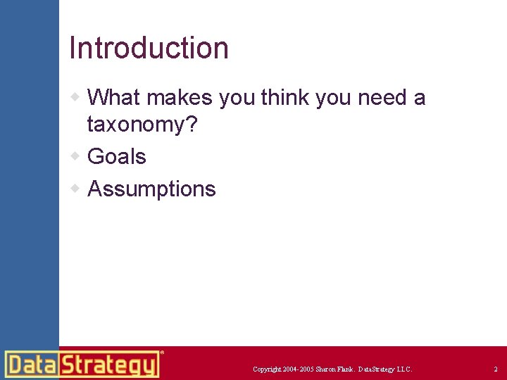 Introduction w What makes you think you need a taxonomy? w Goals w Assumptions