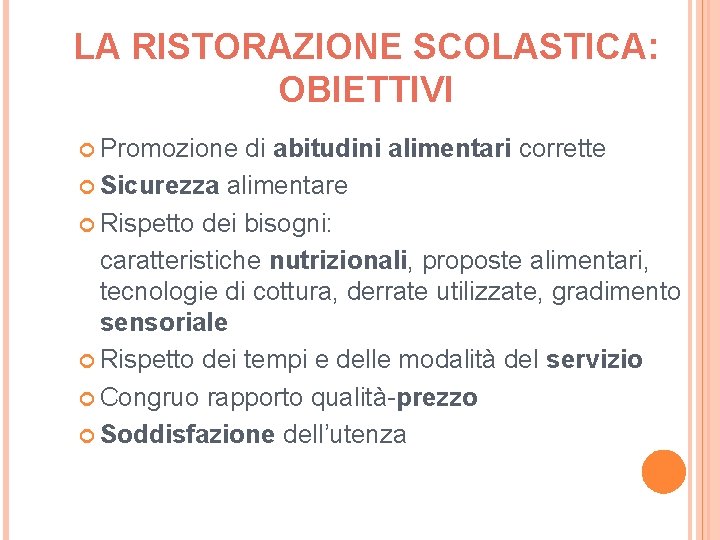 LA RISTORAZIONE SCOLASTICA: OBIETTIVI Promozione di abitudini alimentari corrette Sicurezza alimentare Rispetto dei bisogni: