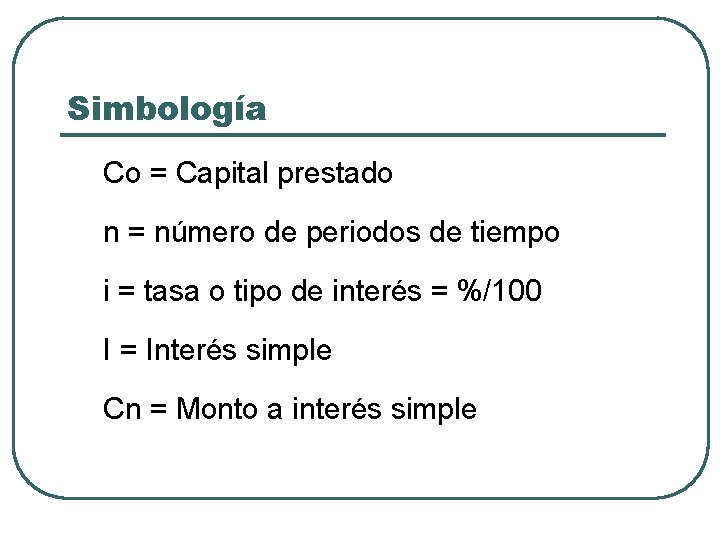 Simbología Co = Capital prestado n = número de periodos de tiempo i =