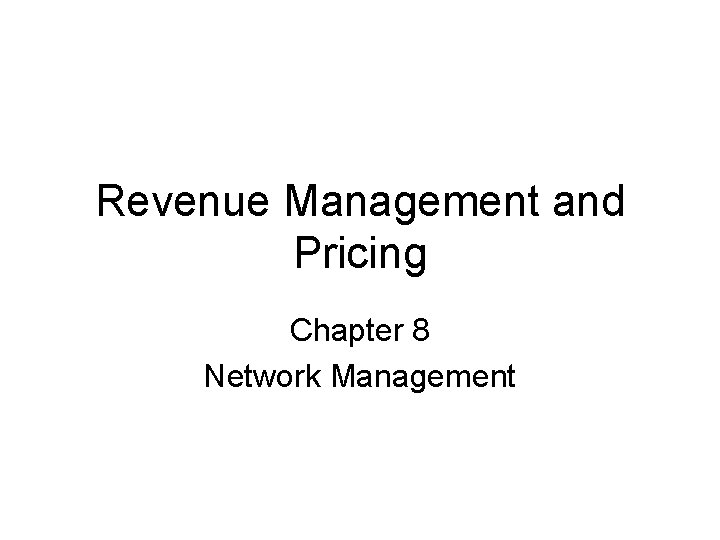 Revenue Management and Pricing Chapter 8 Network Management 