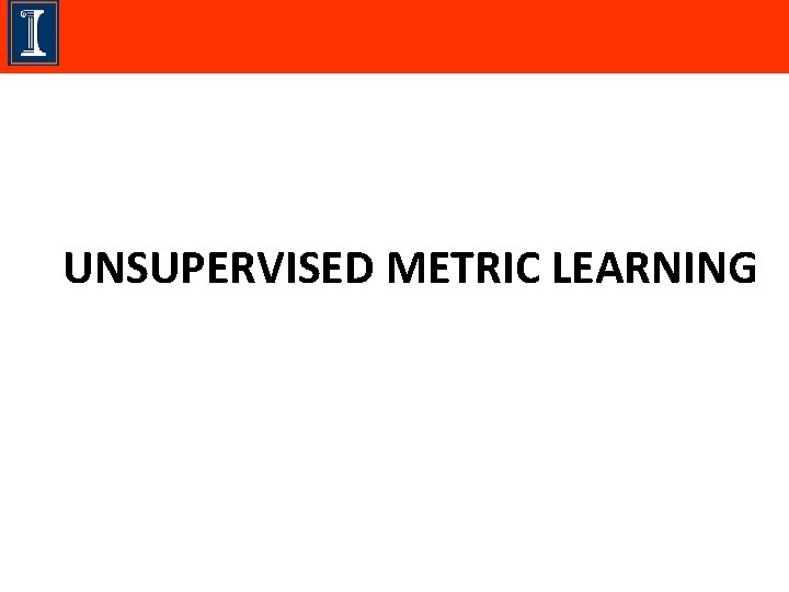 UNSUPERVISED METRIC LEARNING 