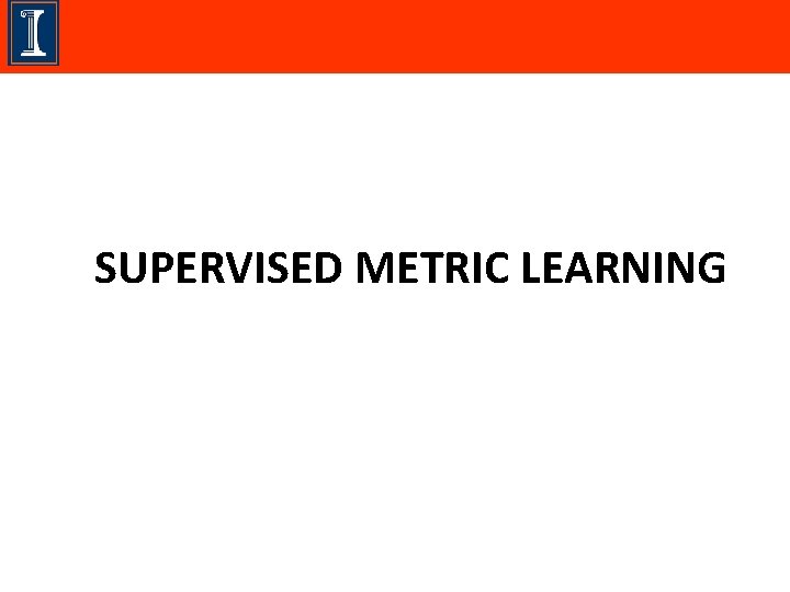 SUPERVISED METRIC LEARNING 