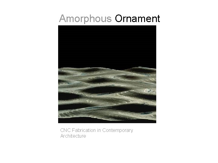 Amorphous Ornament CNC Fabrication in Contemporary Architecture 