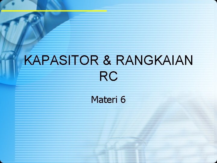 KAPASITOR & RANGKAIAN RC Materi 6 