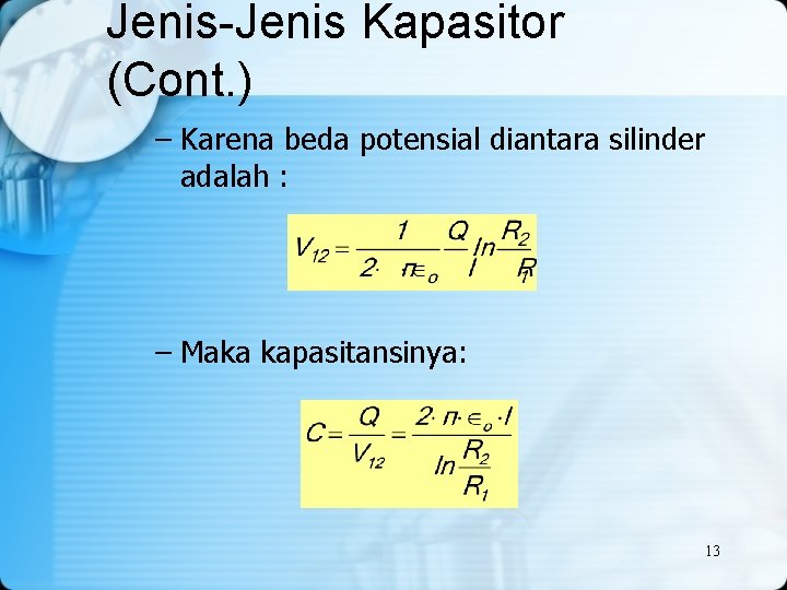 Jenis-Jenis Kapasitor (Cont. ) – Karena beda potensial diantara silinder adalah : – Maka