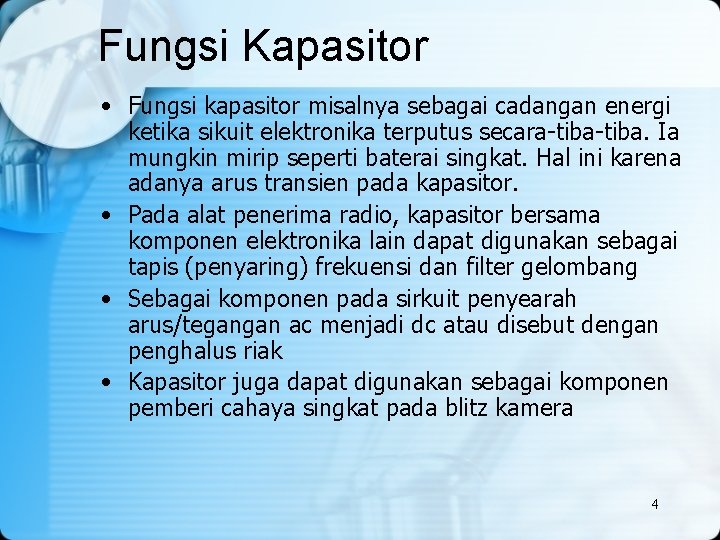 Fungsi Kapasitor • Fungsi kapasitor misalnya sebagai cadangan energi ketika sikuit elektronika terputus secara-tiba.