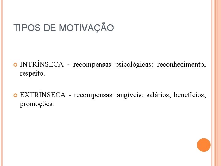 TIPOS DE MOTIVAÇÃO INTRÍNSECA - recompensas psicológicas: reconhecimento, respeito. EXTRÍNSECA - recompensas tangíveis: salários,