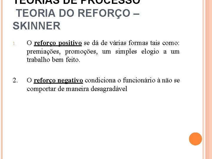 TEORIAS DE PROCESSO TEORIA DO REFORÇO – SKINNER 1. O reforço positivo se dá