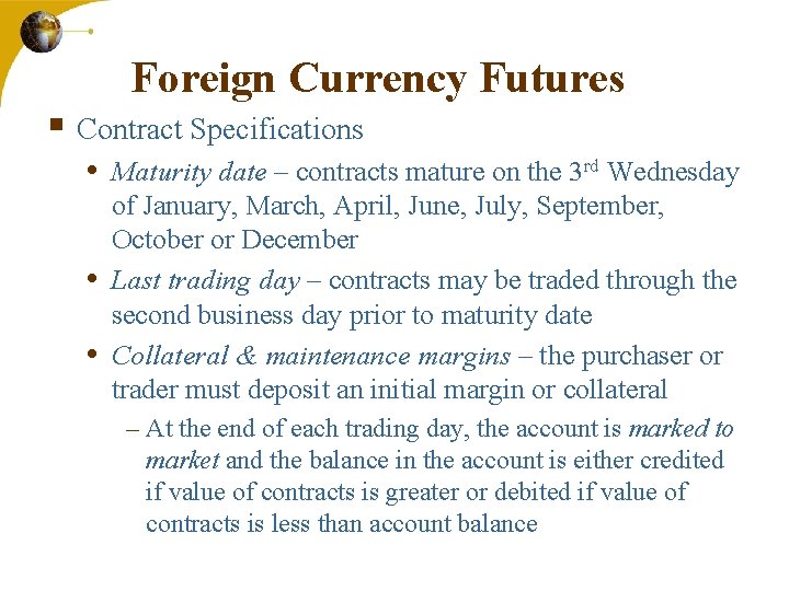 Foreign Currency Futures § Contract Specifications • Maturity date – contracts mature on the