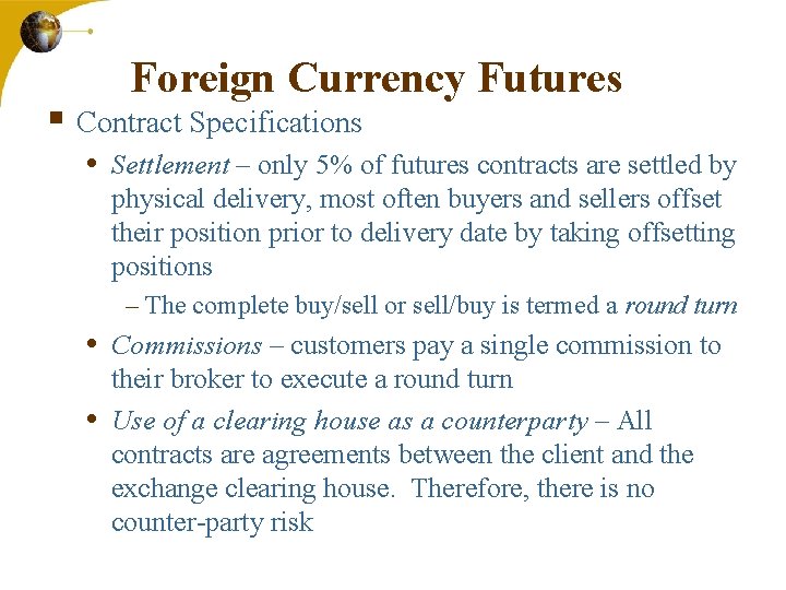 Foreign Currency Futures § Contract Specifications • Settlement – only 5% of futures contracts