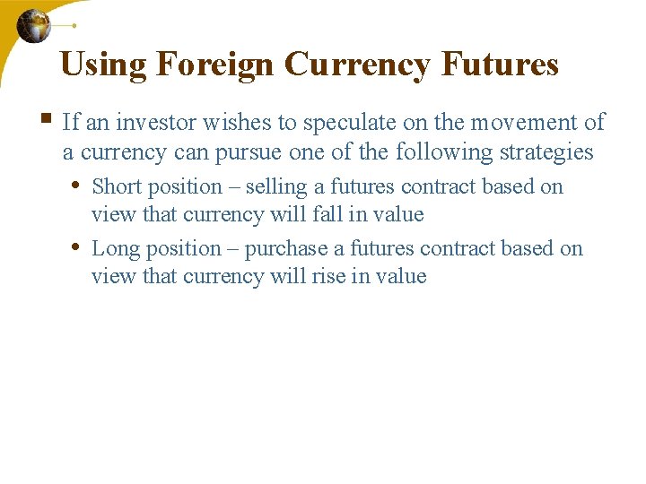 Using Foreign Currency Futures § If an investor wishes to speculate on the movement