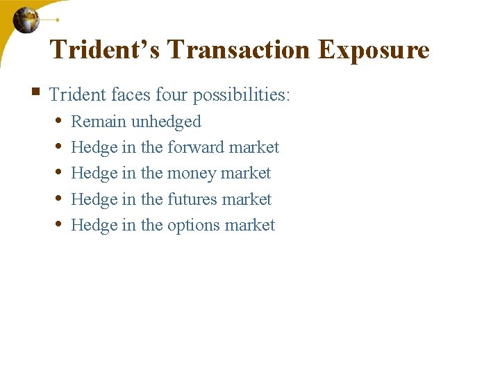 Trident’s Transaction Exposure § Trident faces four possibilities: • • • Remain unhedged Hedge