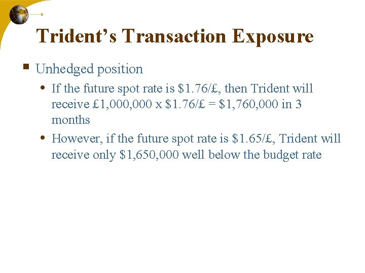 Trident’s Transaction Exposure § Unhedged position • If the future spot rate is $1.