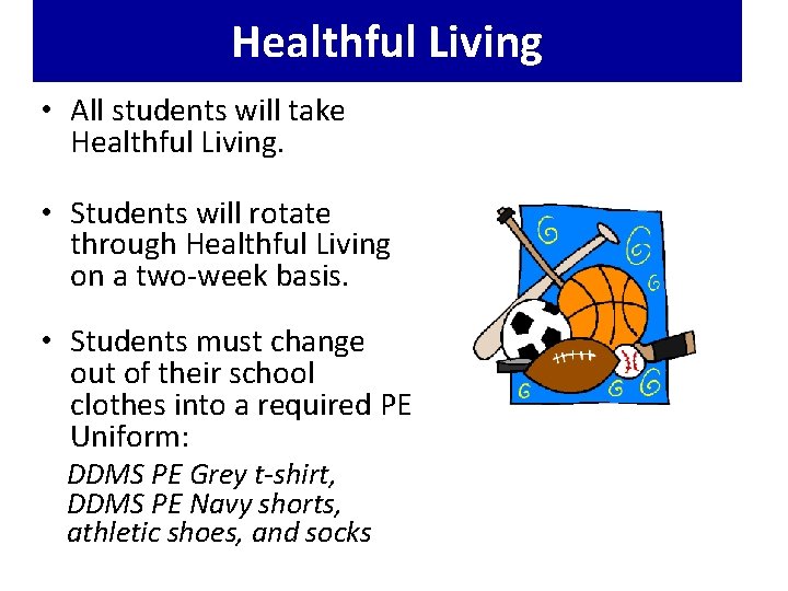 Healthful Living • All students will take Healthful Living. • Students will rotate through