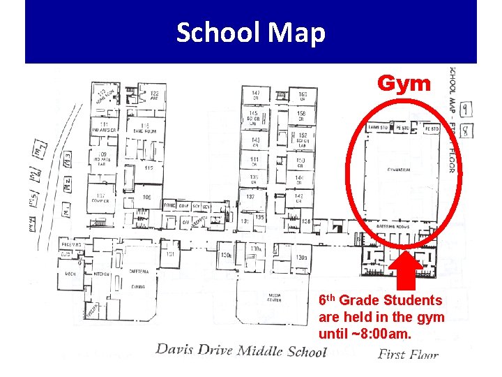 School Map Gym 6 th Grade Students are held in the gym until ~8: