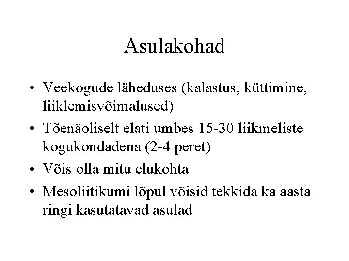 Asulakohad • Veekogude läheduses (kalastus, küttimine, liiklemisvõimalused) • Tõenäoliselt elati umbes 15 -30 liikmeliste