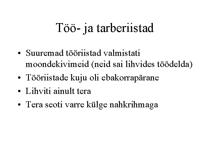 Töö- ja tarberiistad • Suuremad tööriistad valmistati moondekivimeid (neid sai lihvides töödelda) • Tööriistade