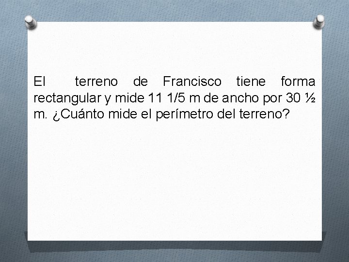 El terreno de Francisco tiene forma rectangular y mide 11 1/5 m de ancho