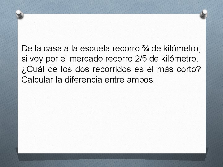 De la casa a la escuela recorro ¾ de kilómetro; si voy por el